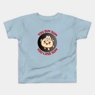 You Dim Sum You Lose Sum | Dim Sum Pun Kids T-Shirt